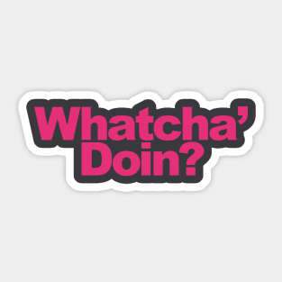 Whatcha Doin? Sticker